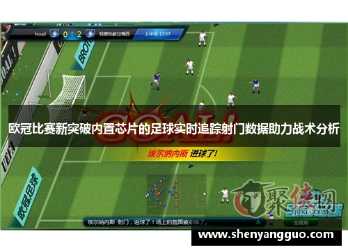 欧冠比赛新突破内置芯片的足球实时追踪射门数据助力战术分析