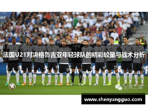 法国U21对决格鲁吉亚年轻球队的精彩较量与战术分析